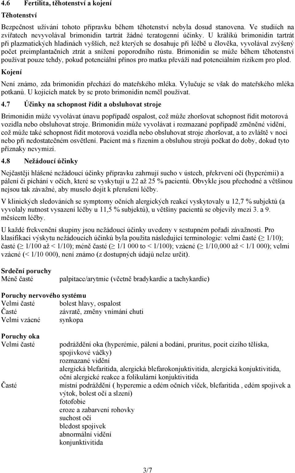 U králíků brimonidin tartrát při plazmatických hladinách vyšších, než kterých se dosahuje při léčbě u člověka, vyvolával zvýšený počet preimplantačních ztrát a snížení poporodního růstu.