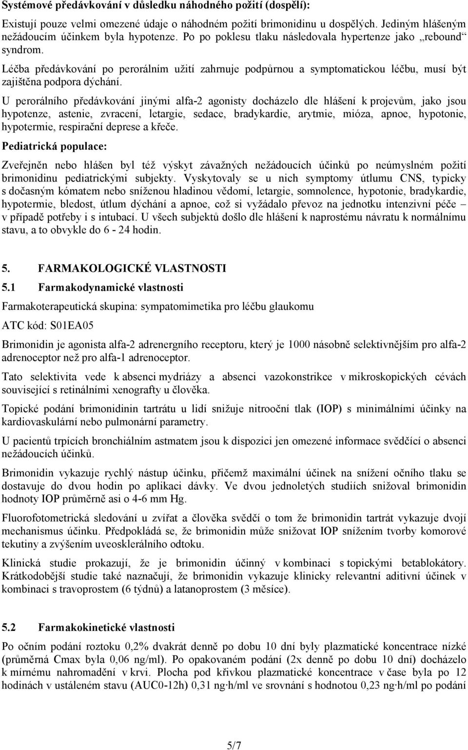 U perorálního předávkování jinými alfa-2 agonisty docházelo dle hlášení k projevům, jako jsou hypotenze, astenie, zvracení, letargie, sedace, bradykardie, arytmie, mióza, apnoe, hypotonie,