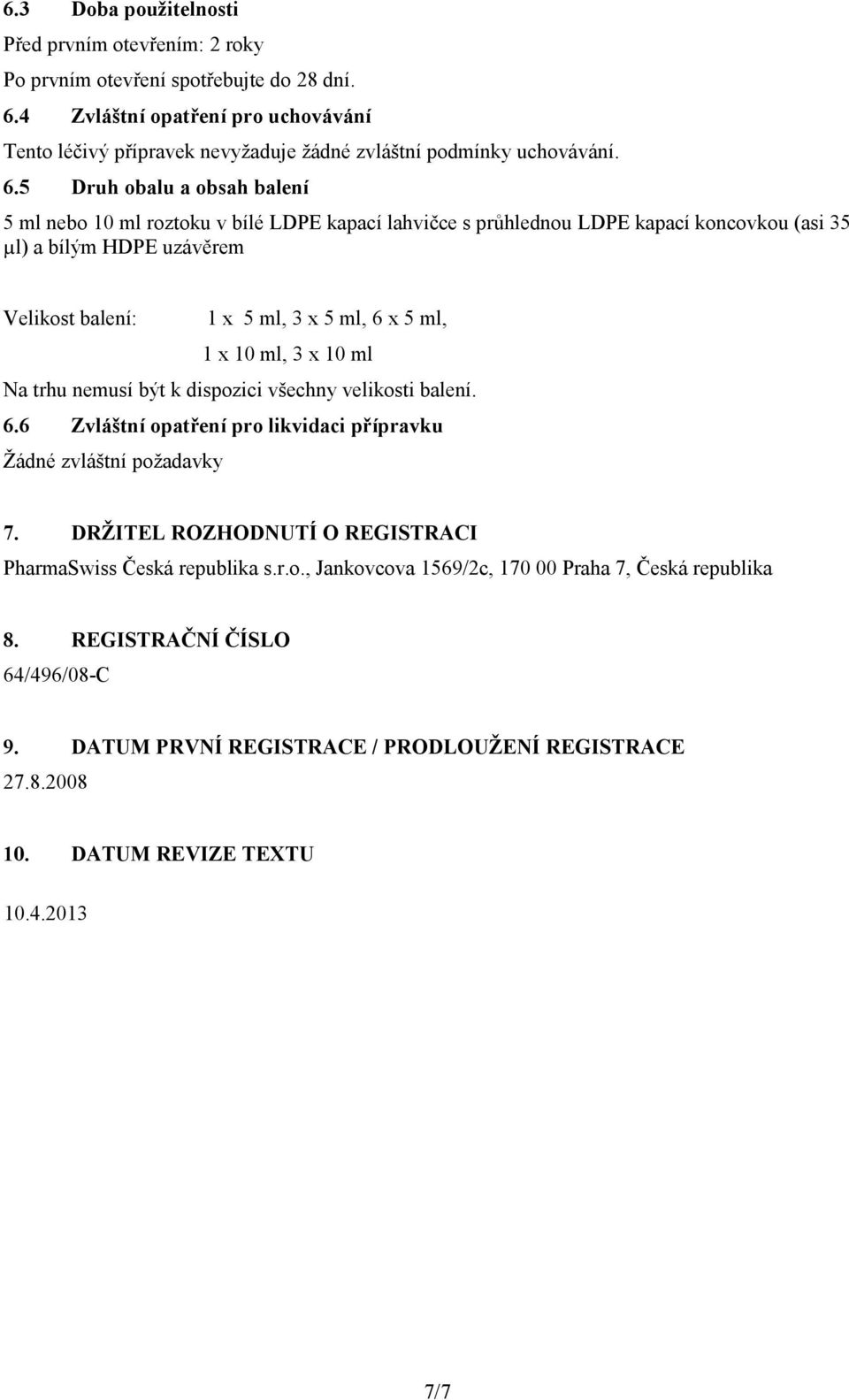 5 Druh obalu a obsah balení 5 ml nebo 10 ml roztoku v bílé LDPE kapací lahvičce s průhlednou LDPE kapací koncovkou (asi 35 µl) a bílým HDPE uzávěrem Velikost balení: 1 x 5 ml, 3 x 5 ml, 6 x 5 ml, 1 x