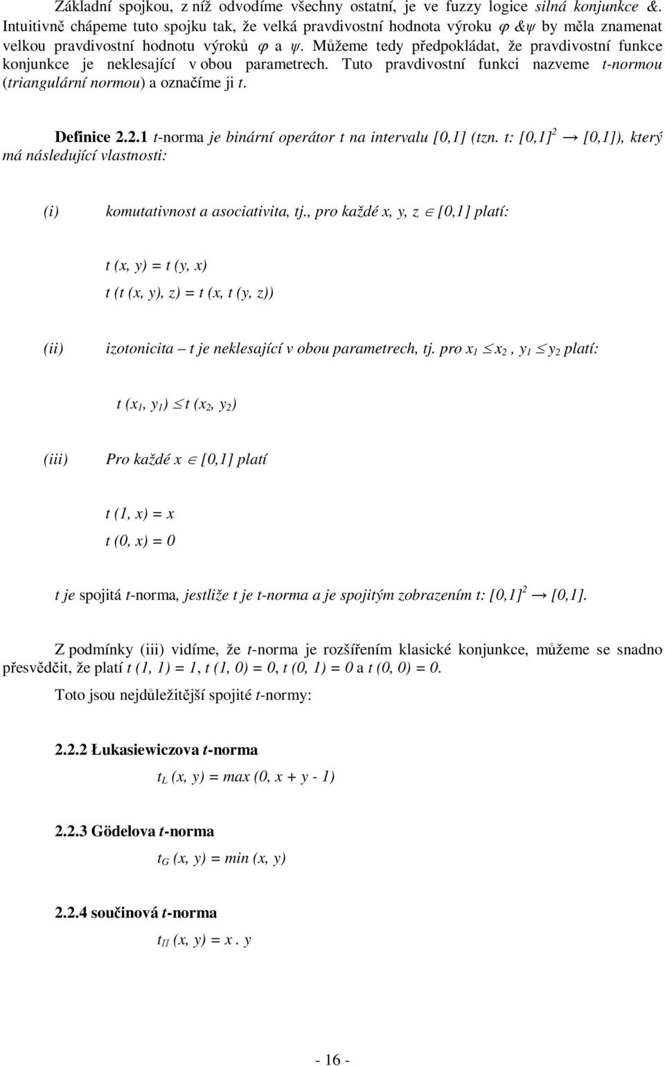 Můžeme tedy předpokládat, že pravdivostní funkce konjunkce je neklesající v obou parametrech. Tuto pravdivostní funkci nazveme t-normou (triangulární normou) a označíme ji t. Definice 2.