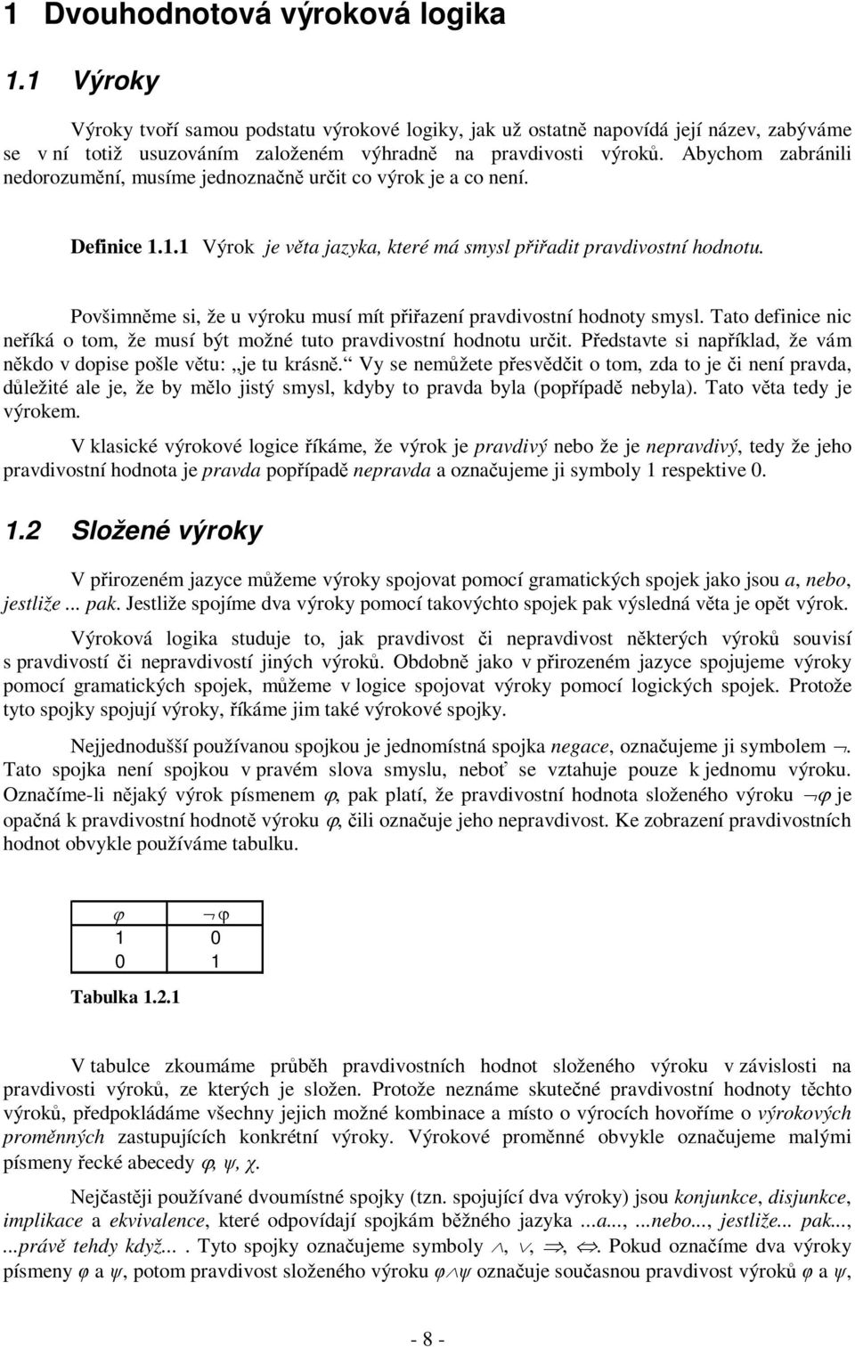 Povšimněme si, že u výroku musí mít přiřazení pravdivostní hodnoty smysl. Tato definice nic neříká o tom, že musí být možné tuto pravdivostní hodnotu určit.