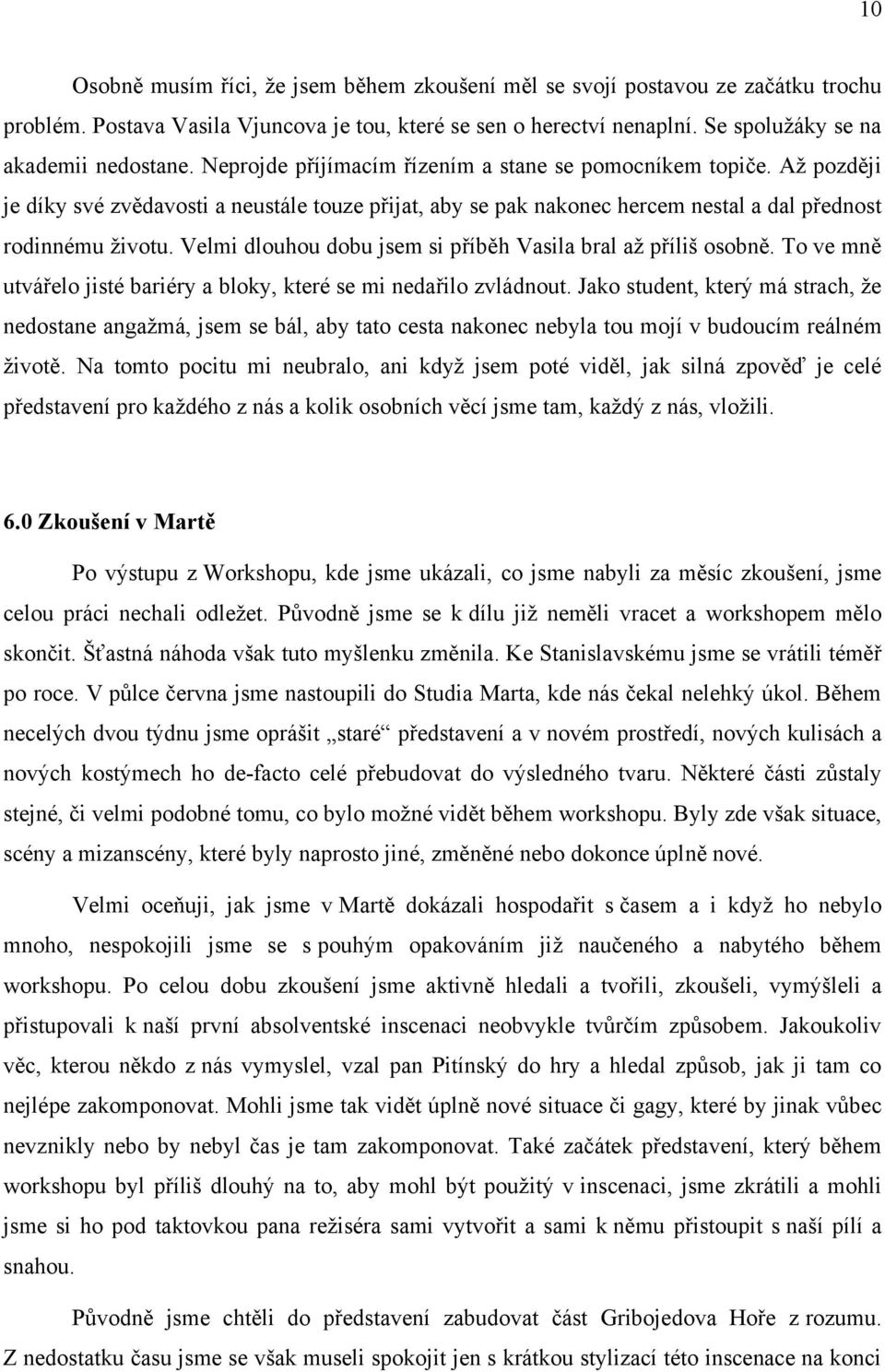 Velmi dlouhou dobu jsem si příběh Vasila bral aţ příliš osobně. To ve mně utvářelo jisté bariéry a bloky, které se mi nedařilo zvládnout.