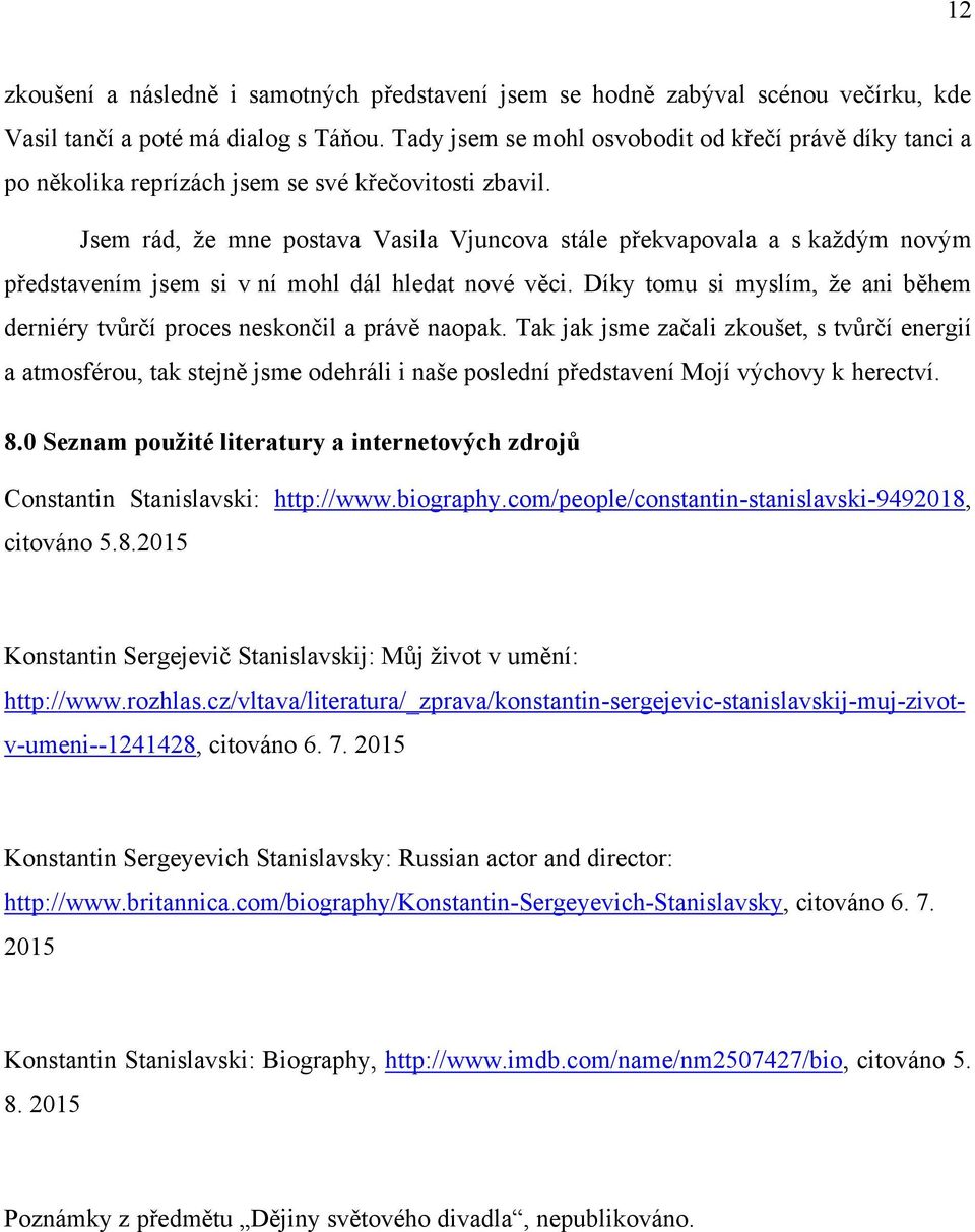 Jsem rád, ţe mne postava Vasila Vjuncova stále překvapovala a s kaţdým novým představením jsem si v ní mohl dál hledat nové věci.