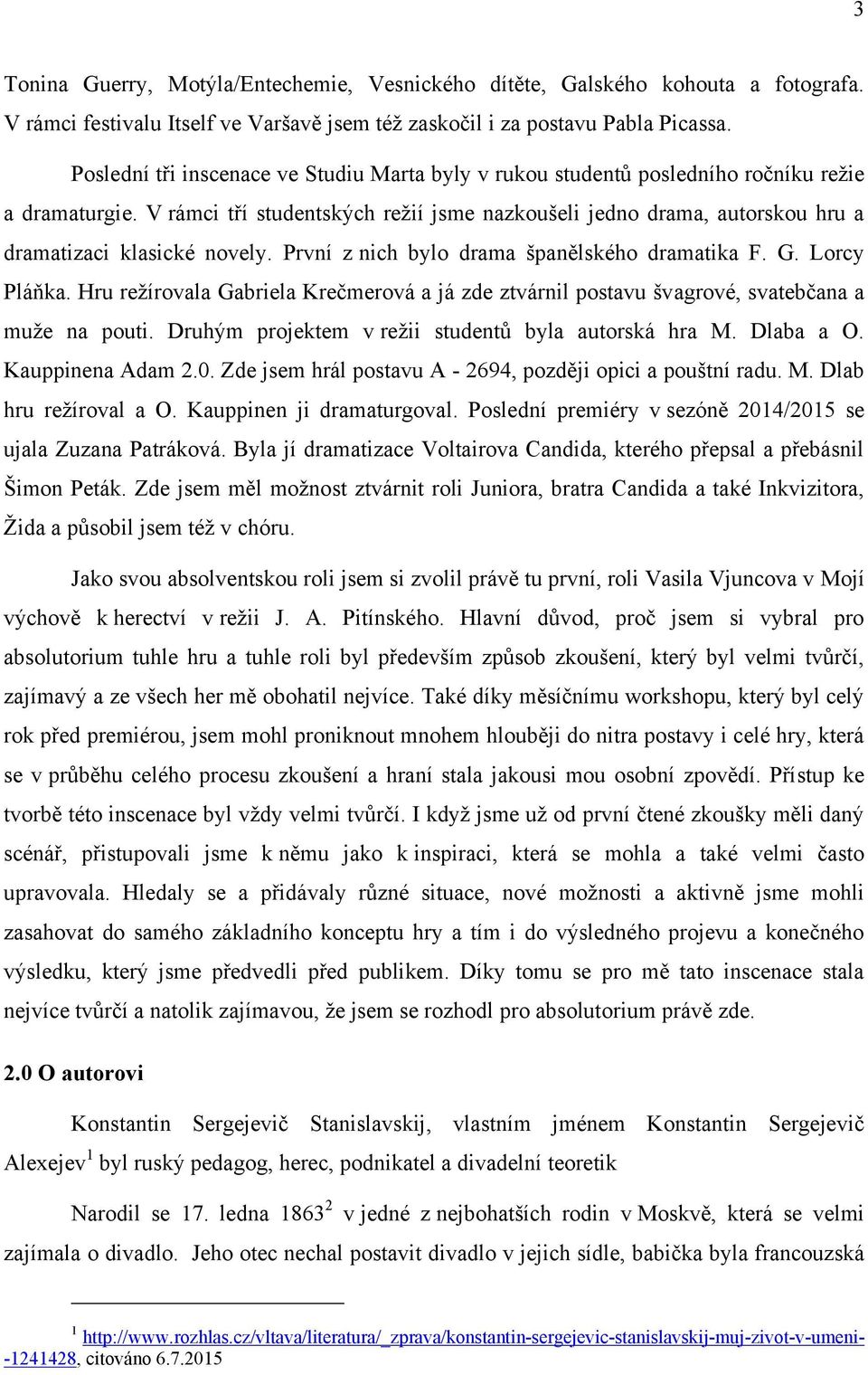 V rámci tří studentských reţií jsme nazkoušeli jedno drama, autorskou hru a dramatizaci klasické novely. První z nich bylo drama španělského dramatika F. G. Lorcy Pláňka.