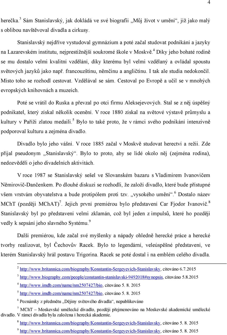 4 Díky jeho bohaté rodině se mu dostalo velmi kvalitní vzdělání, díky kterému byl velmi vzdělaný a ovládal spoustu světových jazyků jako např. francouzštinu, němčinu a angličtinu.