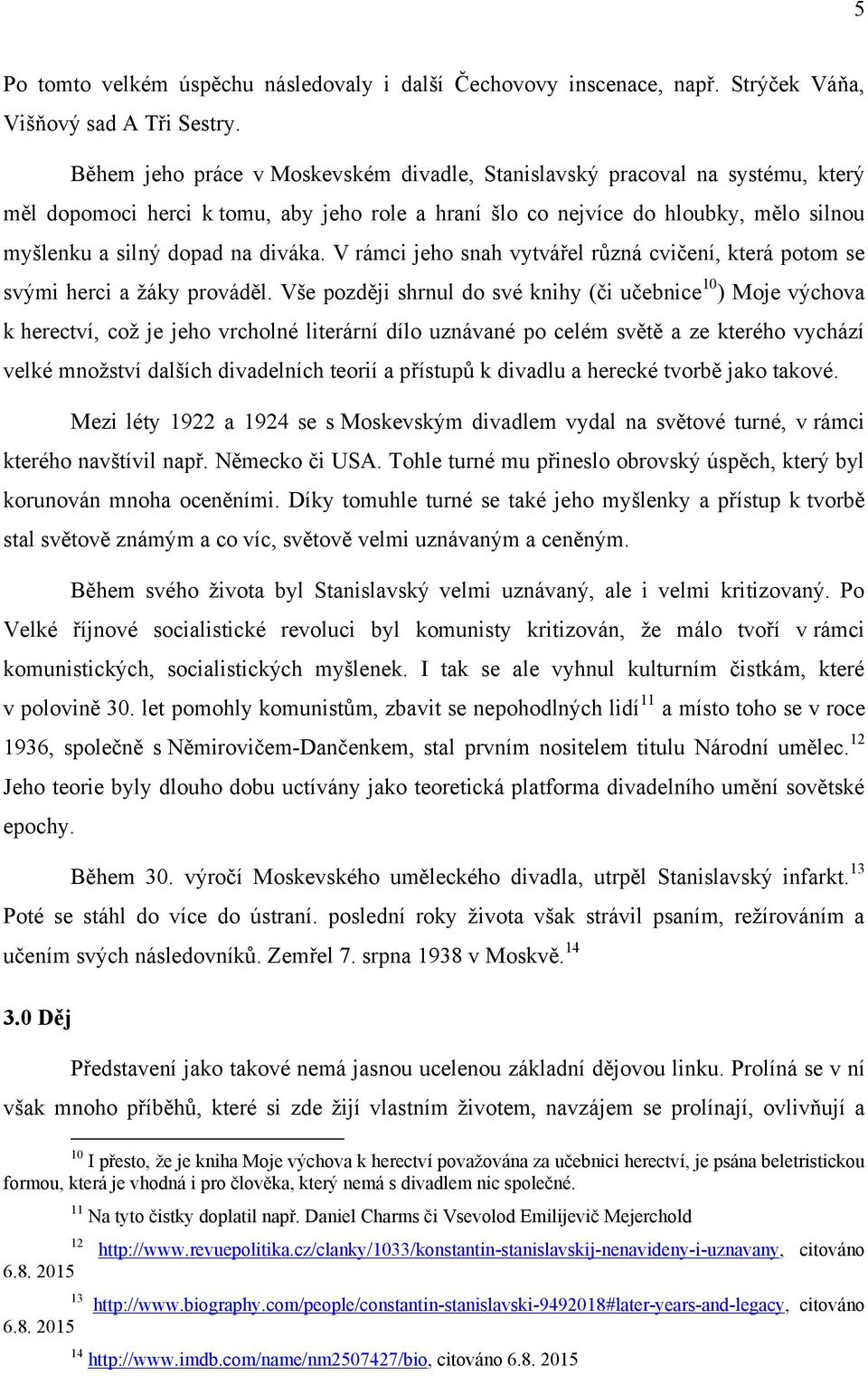 V rámci jeho snah vytvářel různá cvičení, která potom se svými herci a ţáky prováděl.