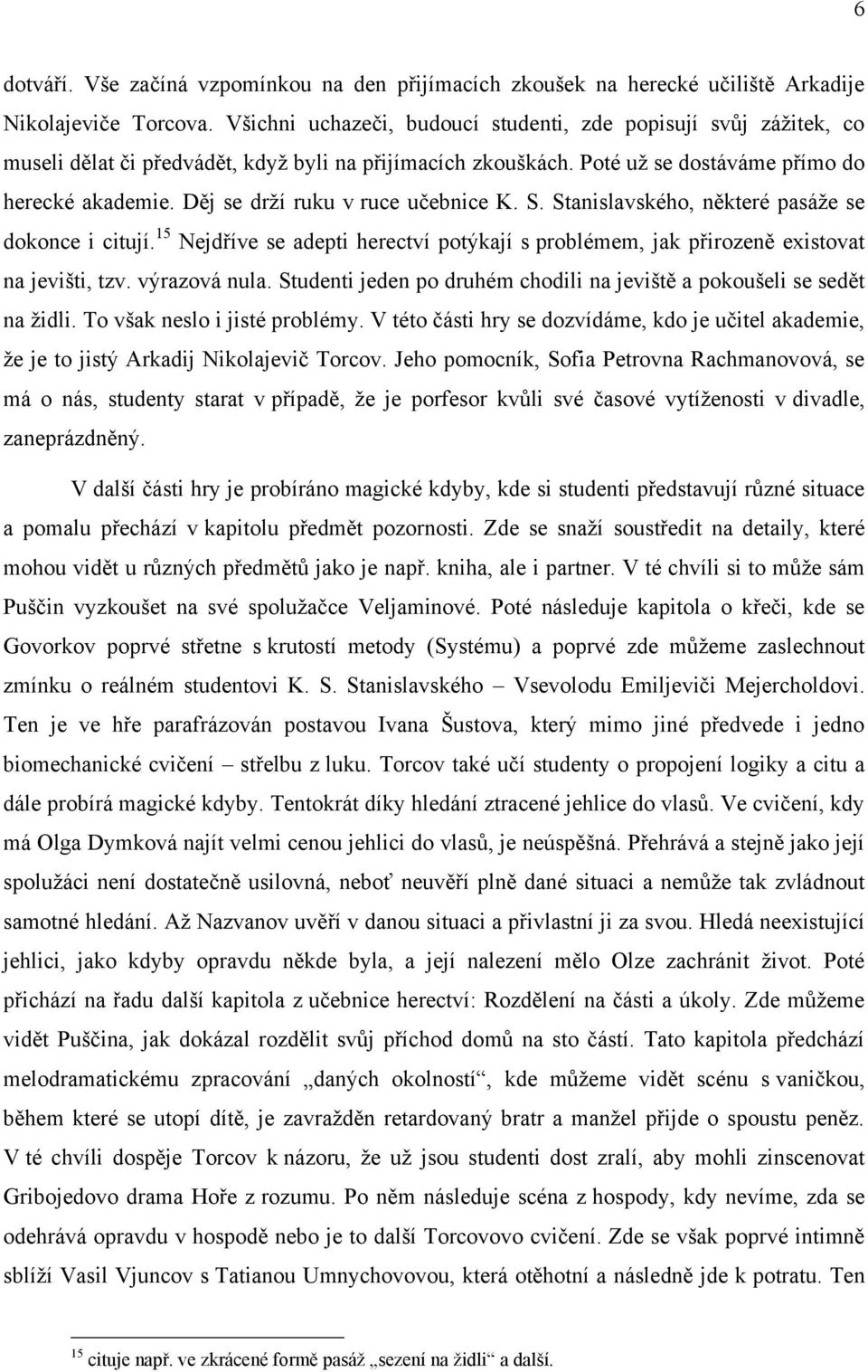 Děj se drţí ruku v ruce učebnice K. S. Stanislavského, některé pasáţe se dokonce i citují. 15 Nejdříve se adepti herectví potýkají s problémem, jak přirozeně existovat na jevišti, tzv. výrazová nula.