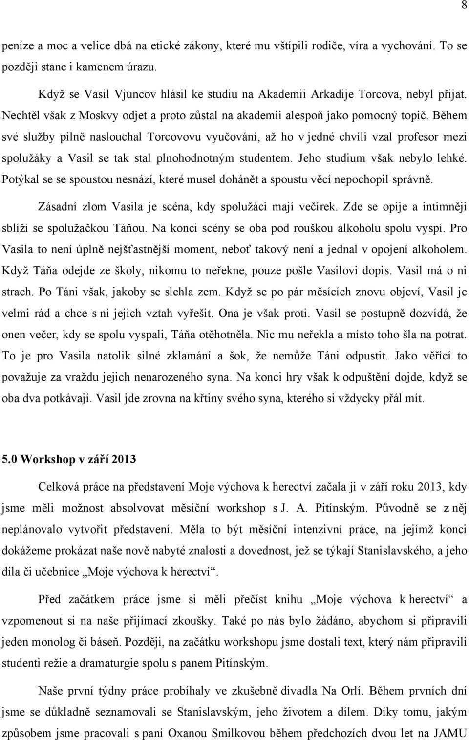 Během své sluţby pilně naslouchal Torcovovu vyučování, aţ ho v jedné chvíli vzal profesor mezi spoluţáky a Vasil se tak stal plnohodnotným studentem. Jeho studium však nebylo lehké.