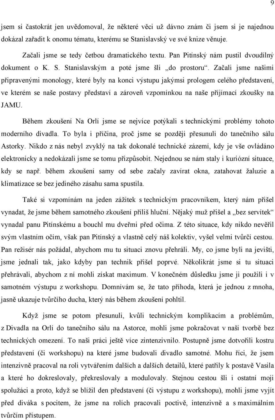 Začali jsme našimi připravenými monology, které byly na konci výstupu jakýmsi prologem celého představení, ve kterém se naše postavy představí a zároveň vzpomínkou na naše příjímací zkoušky na JAMU.
