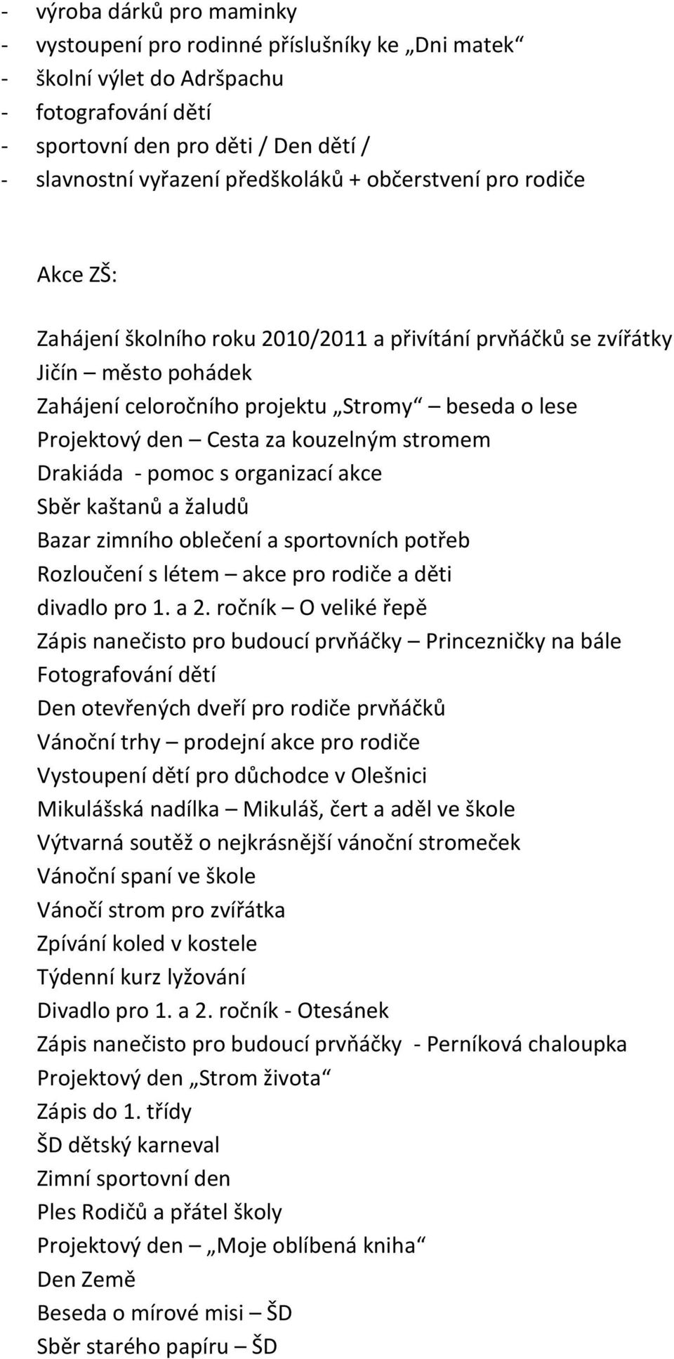 kouzelným stromem Drakiáda - pomoc s organizací akce Sběr kaštanů a žaludů Bazar zimního oblečení a sportovních potřeb Rozloučení s létem akce pro rodiče a děti divadlo pro 1. a 2.