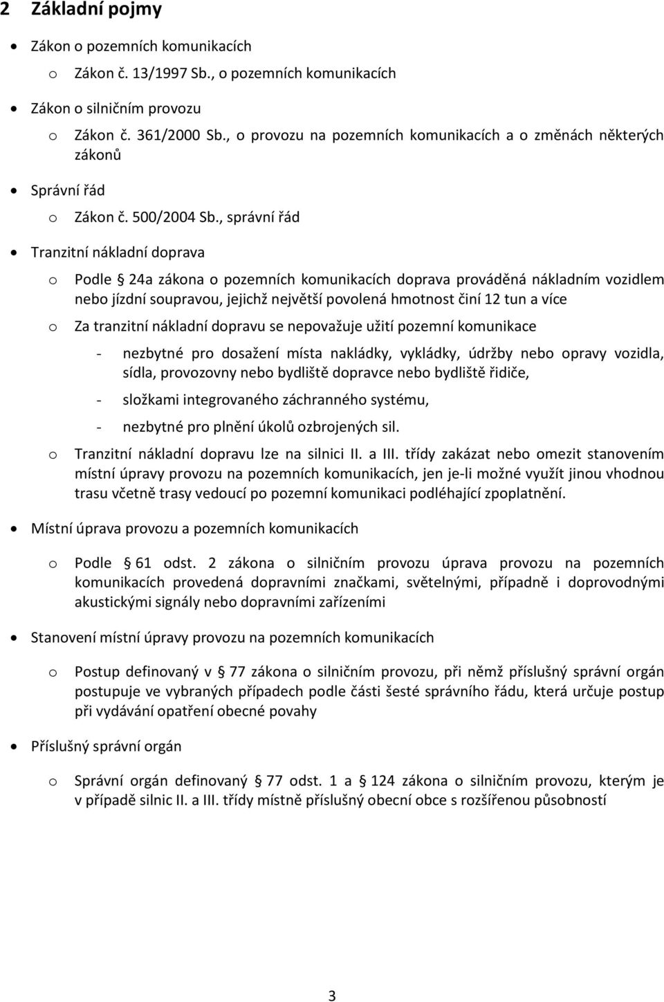 , správní řád Tranzitní nákladní dprava Pdle 24a zákna pzemních kmunikacích dprava prváděná nákladním vzidlem neb jízdní supravu, jejichž největší pvlená hmtnst činí 12 tun a více Za tranzitní