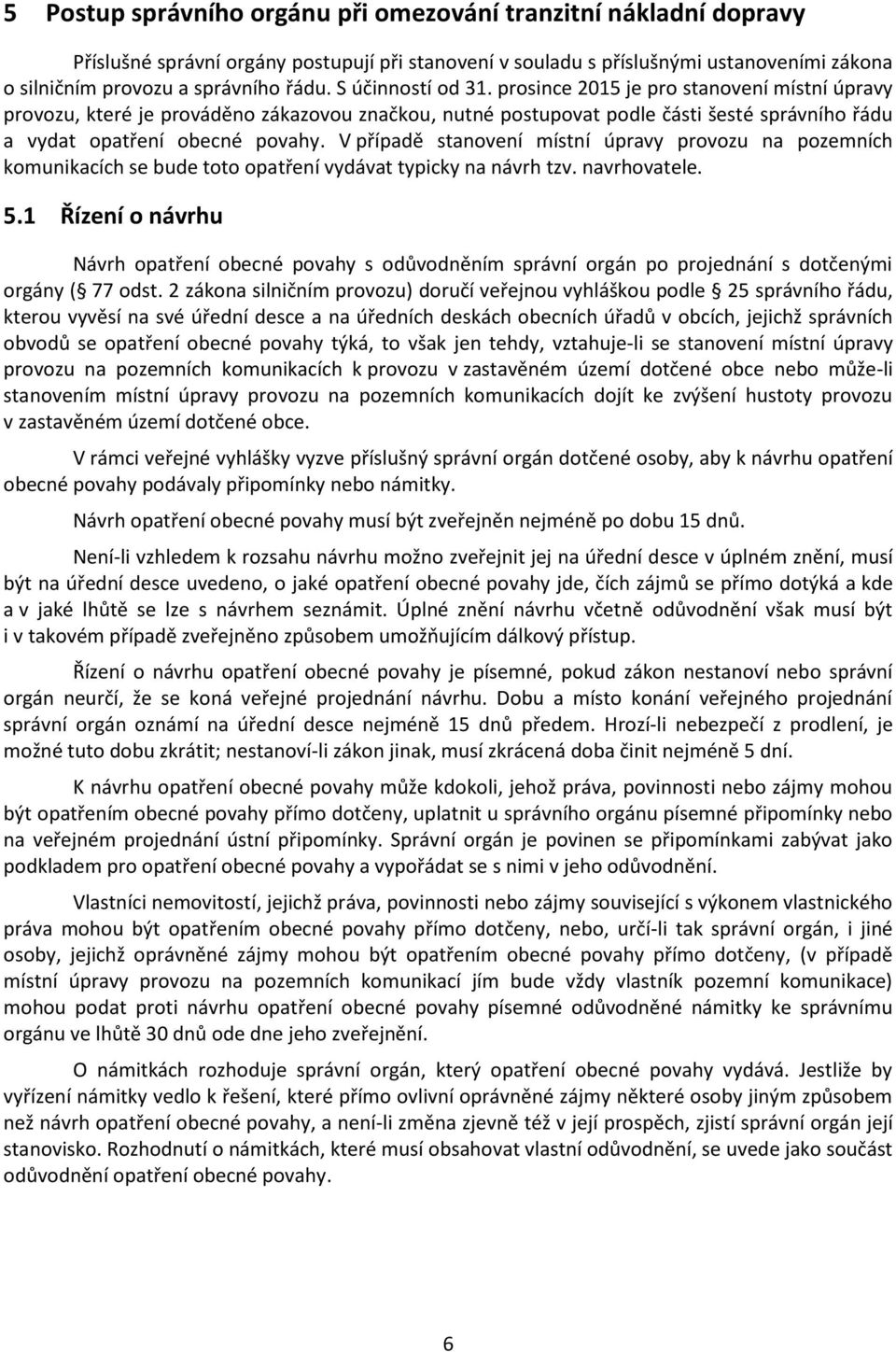 V případě stanvení místní úpravy prvzu na pzemních kmunikacích se bude tt patření vydávat typicky na návrh tzv. navrhvatele. 5.