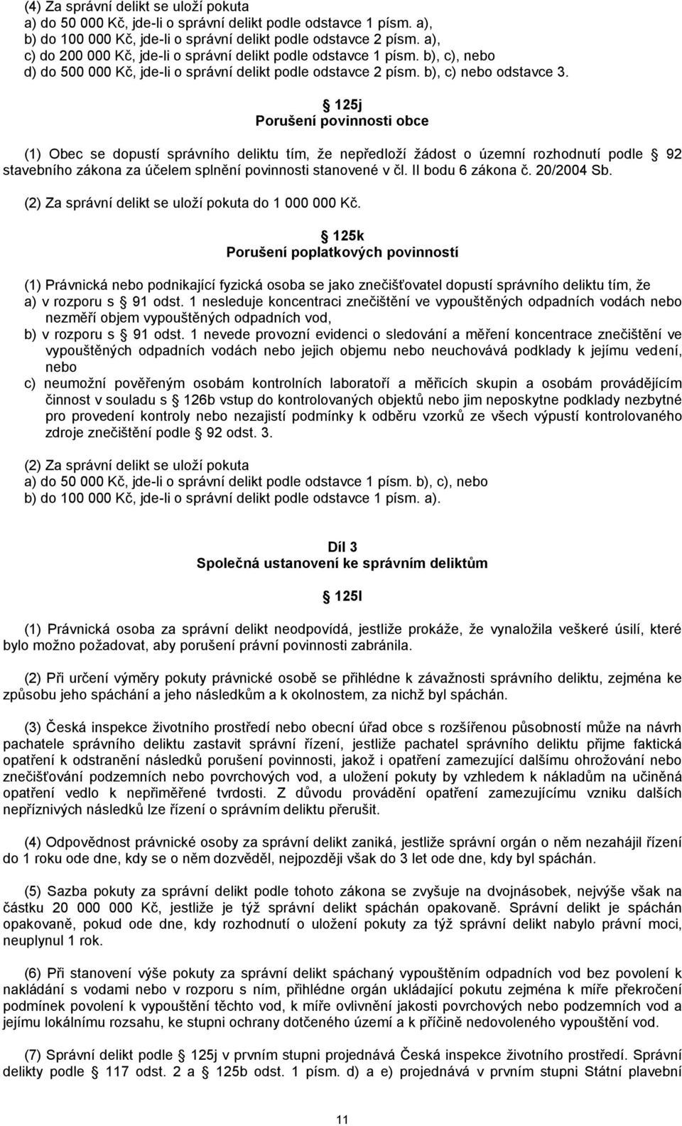 125j Porušení povinnosti obce (1) Obec se dopustí správního deliktu tím, že nepředloží žádost o územní rozhodnutí podle 92 stavebního zákona za účelem splnění povinnosti stanovené v čl.