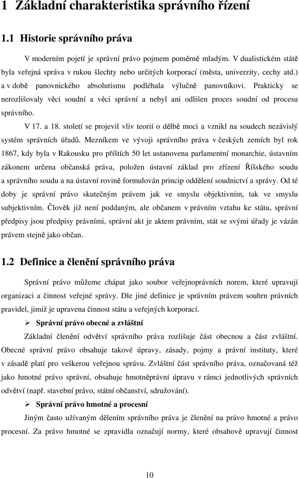 Prakticky se nerozlišovaly věci soudní a věci správní a nebyl ani odlišen proces soudní od procesu správního. V 17. a 18.