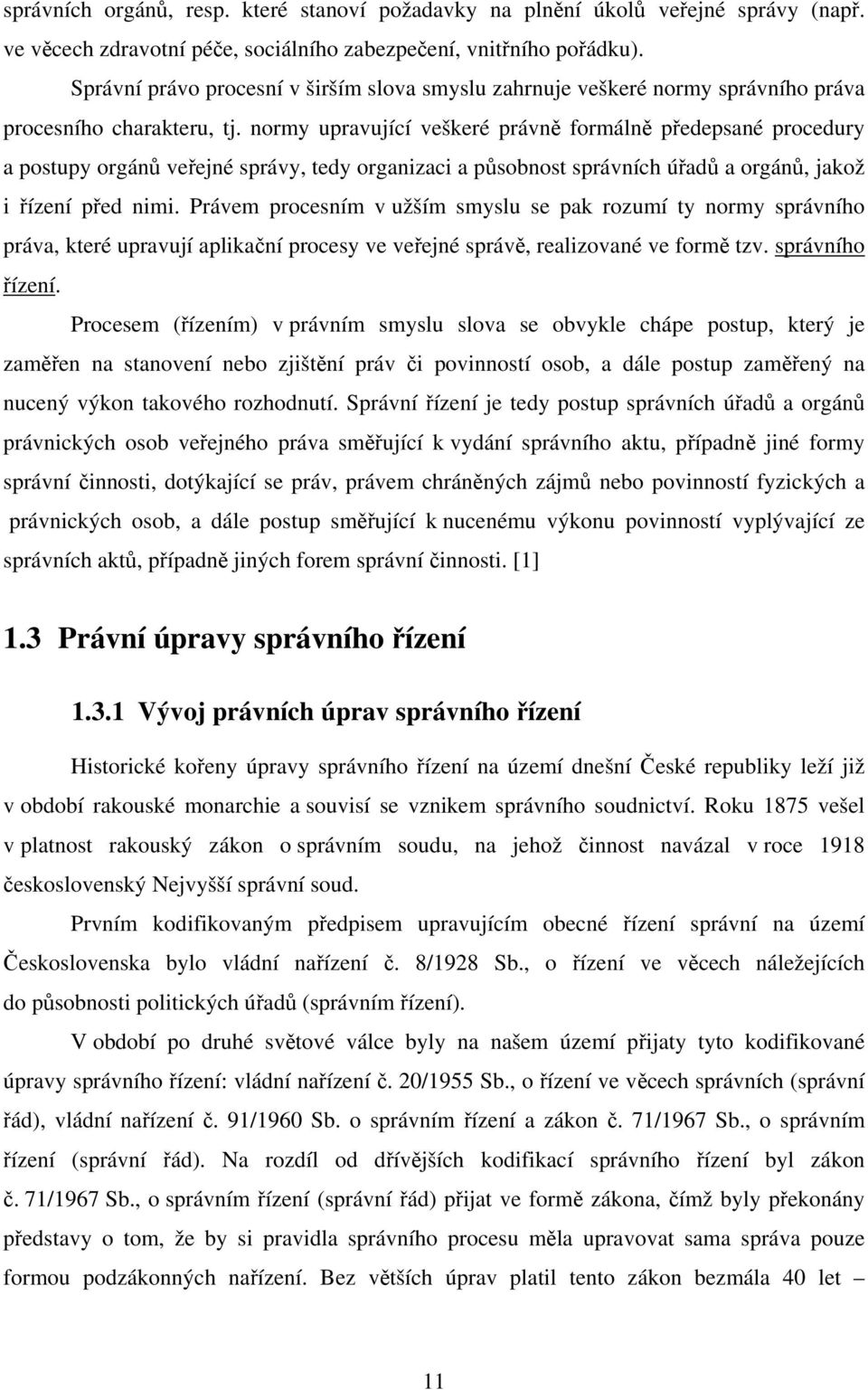 normy upravující veškeré právně formálně předepsané procedury a postupy orgánů veřejné správy, tedy organizaci a působnost správních úřadů a orgánů, jakož i řízení před nimi.