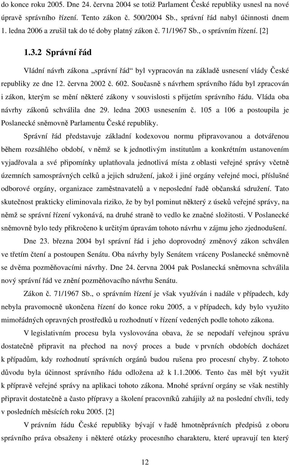 2 Správní řád Vládní návrh zákona správní řád byl vypracován na základě usnesení vlády České republiky ze dne 12. června 2002 č. 602.