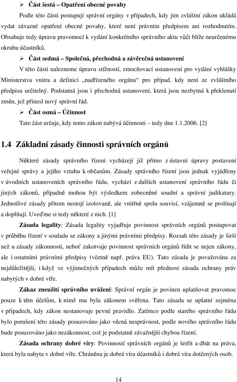 Část sedmá Společná, přechodná a závěrečná ustanovení V této části nalezneme úpravu stížností, zmocňovací ustanovení pro vydání vyhlášky Ministerstva vnitra a definici nadřízeného orgánu pro případ,