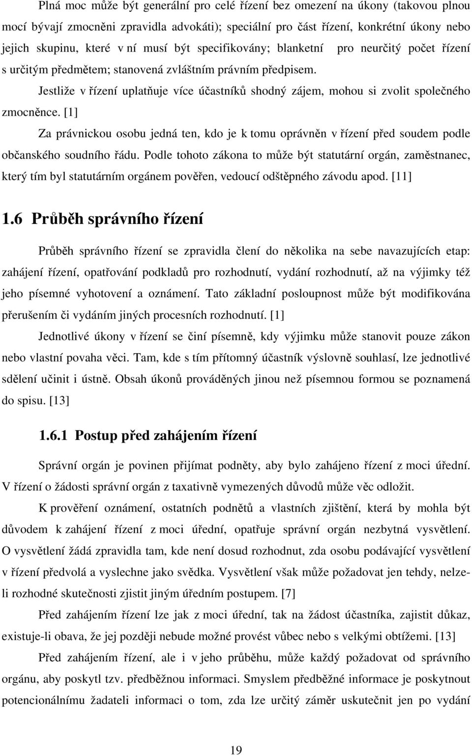 Jestliže v řízení uplatňuje více účastníků shodný zájem, mohou si zvolit společného zmocněnce.