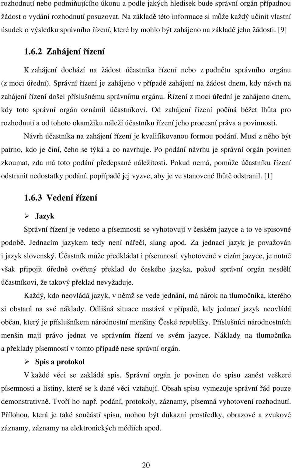 2 Zahájení řízení K zahájení dochází na žádost účastníka řízení nebo z podnětu správního orgánu (z moci úřední).