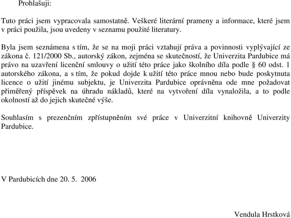 , autorský zákon, zejména se skutečností, že Univerzita Pardubice má právo na uzavření licenční smlouvy o užití této práce jako školního díla podle 60 odst.