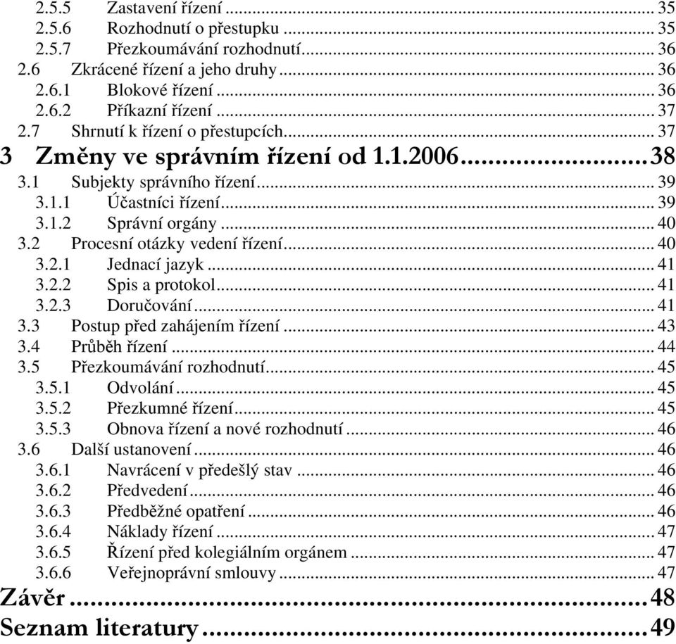 2 Procesní otázky vedení řízení... 40 3.2.1 Jednací jazyk... 41 3.2.2 Spis a protokol... 41 3.2.3 Doručování... 41 3.3 Postup před zahájením řízení... 43 3.4 Průběh řízení... 44 3.