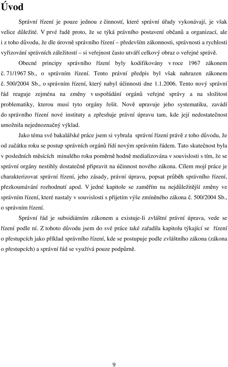 si veřejnost často utváří celkový obraz o veřejné správě. Obecné principy správního řízení byly kodifikovány v roce 1967 zákonem č. 71/1967 Sb., o správním řízení.