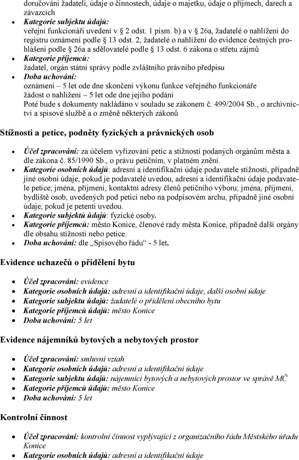 6 zákona o střetu zájmů Kategorie příjemců: žadatel, orgán státní správy podle zvláštního právního předpisu Doba uchování: oznámení 5 let ode dne skončení výkonu funkce veřejného funkcionáře žádost o