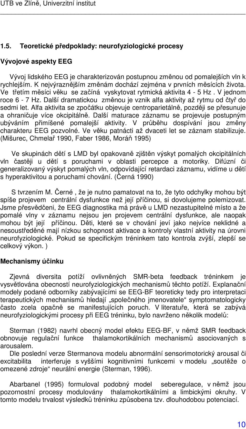 Další dramatickou změnou je vznik alfa aktivity až rytmu od čtyř do sedmi let. Alfa aktivita se zpočátku objevuje centroparietálně, později se přesunuje a ohraničuje více okcipitálně.