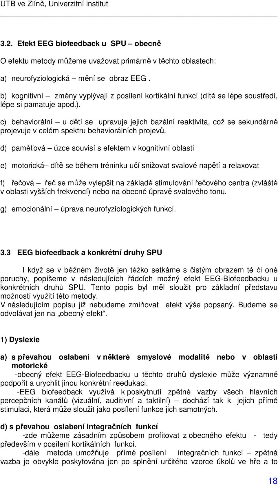 d) paměťová úzce souvisí s efektem v kognitivní oblasti e) motorická dítě se během tréninku učí snižovat svalové napětí a relaxovat f) řečová řeč se může vylepšit na základě stimulování řečového