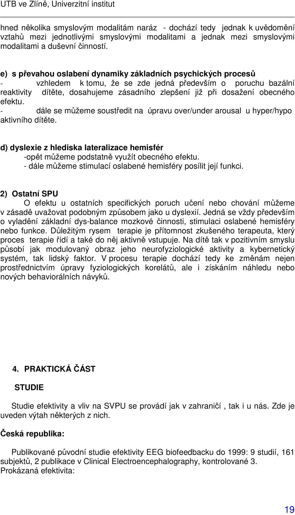 obecného efektu. - dále se můžeme soustředit na úpravu over/under arousal u hyper/hypo aktivního dítěte. d) dyslexie z hlediska lateralizace hemisfér -opět můžeme podstatně využít obecného efektu.