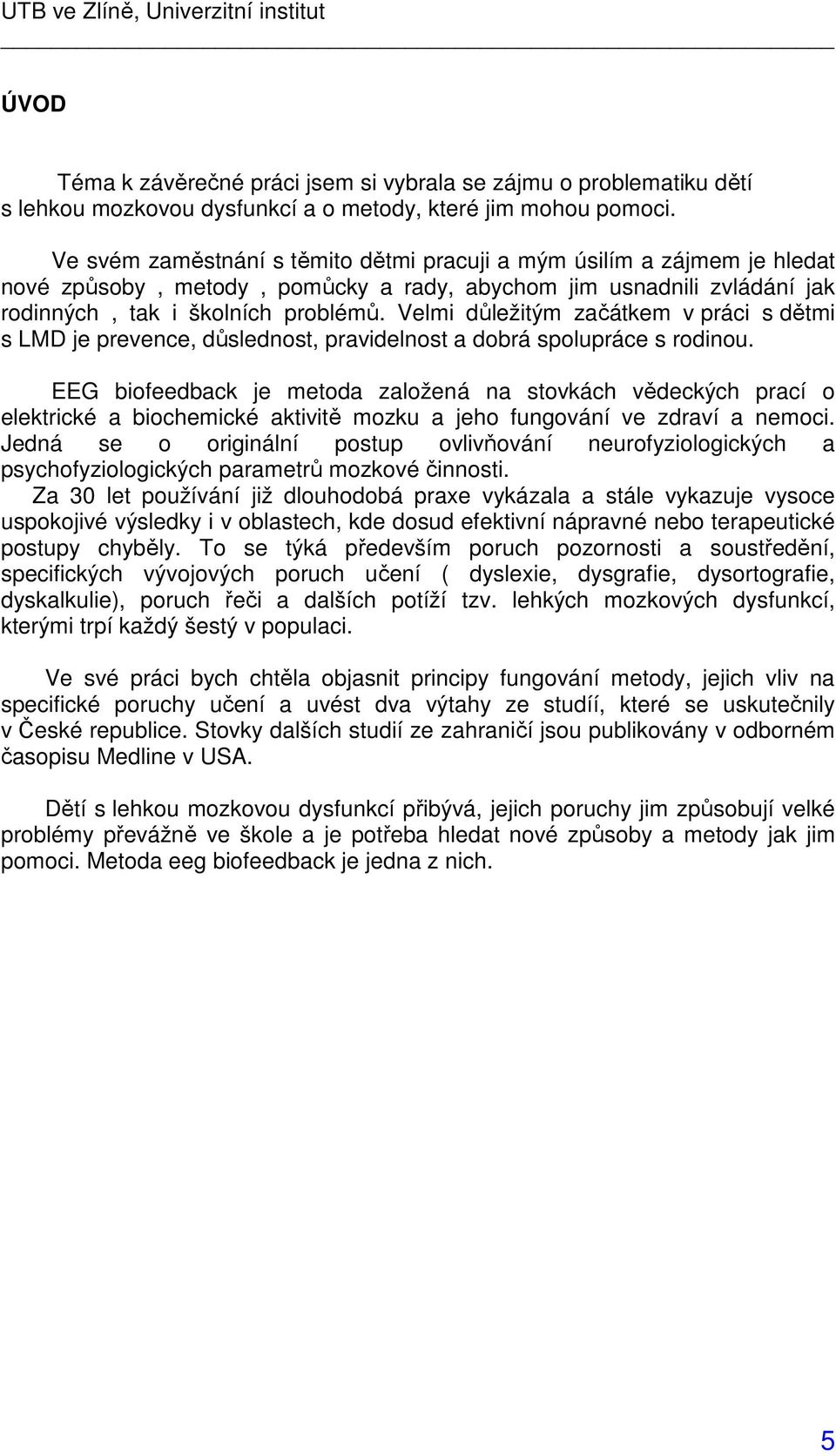 Velmi důležitým začátkem v práci s dětmi s LMD je prevence, důslednost, pravidelnost a dobrá spolupráce s rodinou.