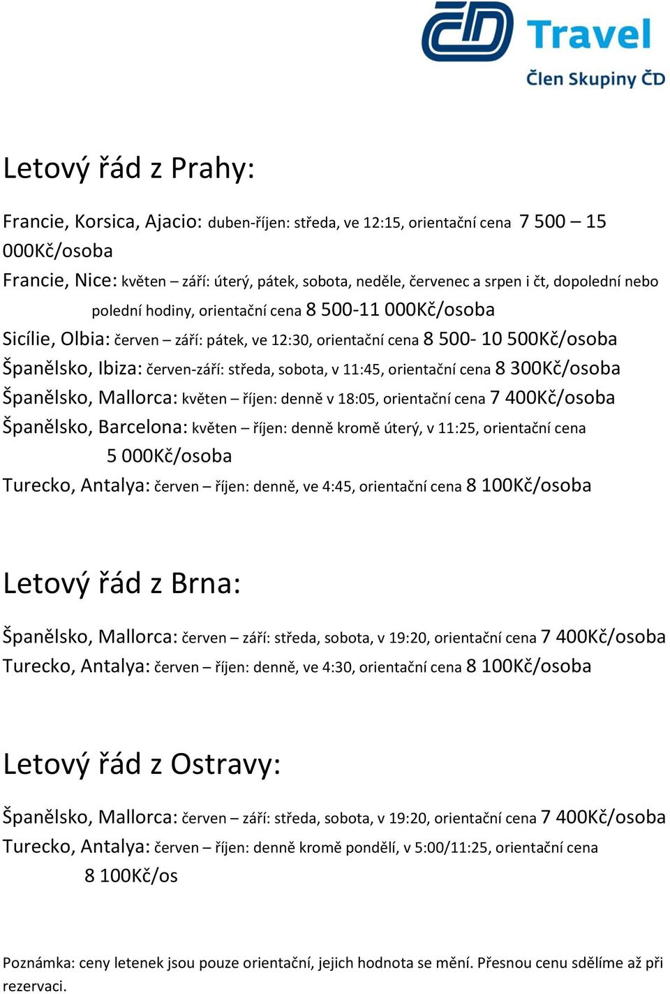 11:45, orientační cena 8 300Kč/osoba Španělsko, Mallorca: květen říjen: denně v 18:05, orientační cena 7 400Kč/osoba Španělsko, Barcelona: květen říjen: denně kromě úterý, v 11:25, orientační cena 5