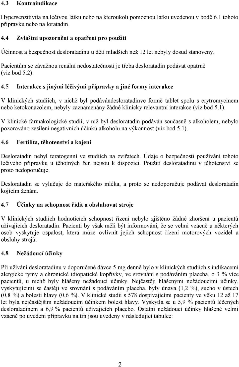 Pacientům se závažnou renální nedostatečností je třeba desloratadin podávat opatrně (viz bod 5.2). 4.