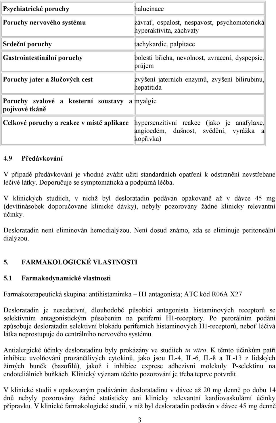 myalgie Celkové poruchy a reakce v místě aplikace hypersenzitivní reakce (jako je anafylaxe, angioedém, dušnost, svědění, vyrážka a kopřivka) 4.