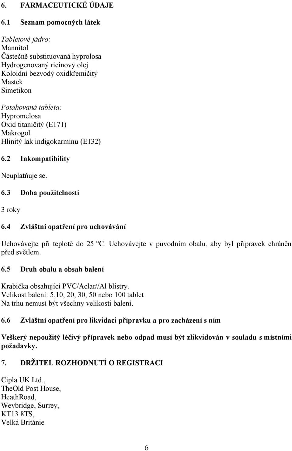 titaničitý (E171) Makrogol Hlinitý lak indigokarmínu (E132) 6.2 Inkompatibility Neuplatňuje se. 6.3 Doba použitelnosti 3 roky 6.4 Zvláštní opatření pro uchovávání Uchovávejte při teplotě do 25 C.