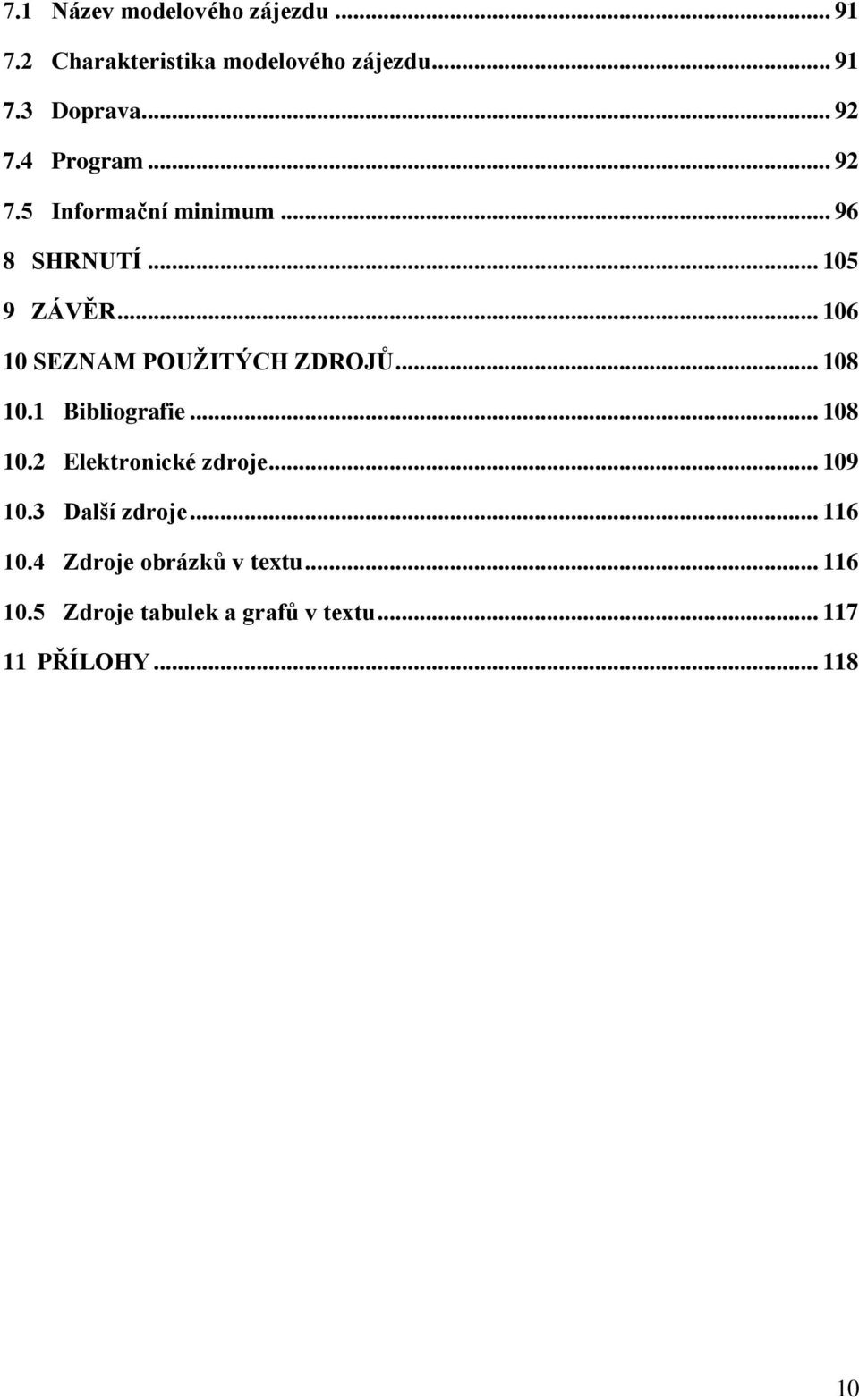 .. 106 10 SEZNAM POUŽITÝCH ZDROJŮ... 108 10.1 Bibliografie... 108 10.2 Elektronické zdroje.