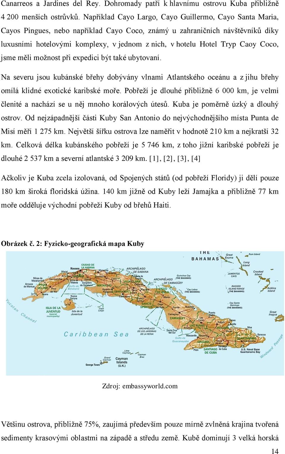 Tryp Caoy Coco, jsme měli možnost při expedici být také ubytovaní. Na severu jsou kubánské břehy dobývány vlnami Atlantského oceánu a z jihu břehy omílá klidné exotické karibské moře.
