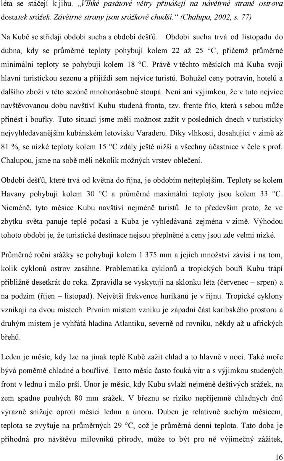 Období sucha trvá od listopadu do dubna, kdy se průměrné teploty pohybují kolem 22 až 25 C, přičemž průměrné minimální teploty se pohybují kolem 18 C.