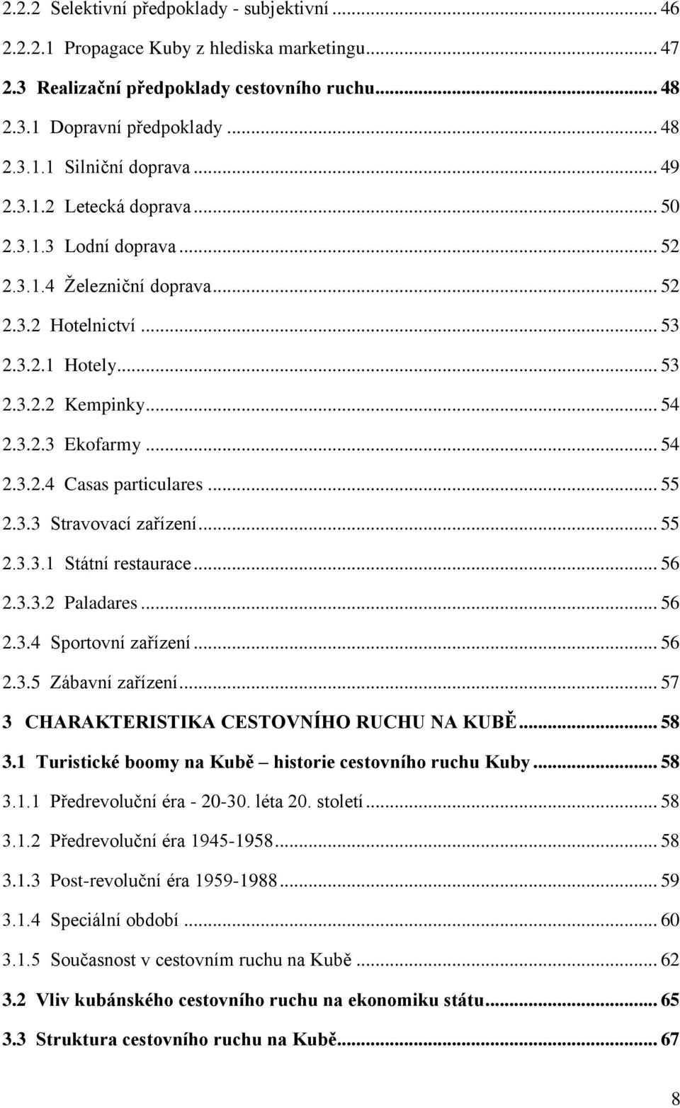 .. 55 2.3.3 Stravovací zařízení... 55 2.3.3.1 Státní restaurace... 56 2.3.3.2 Paladares... 56 2.3.4 Sportovní zařízení... 56 2.3.5 Zábavní zařízení... 57 3 CHARAKTERISTIKA CESTOVNÍHO RUCHU NA KUBĚ.