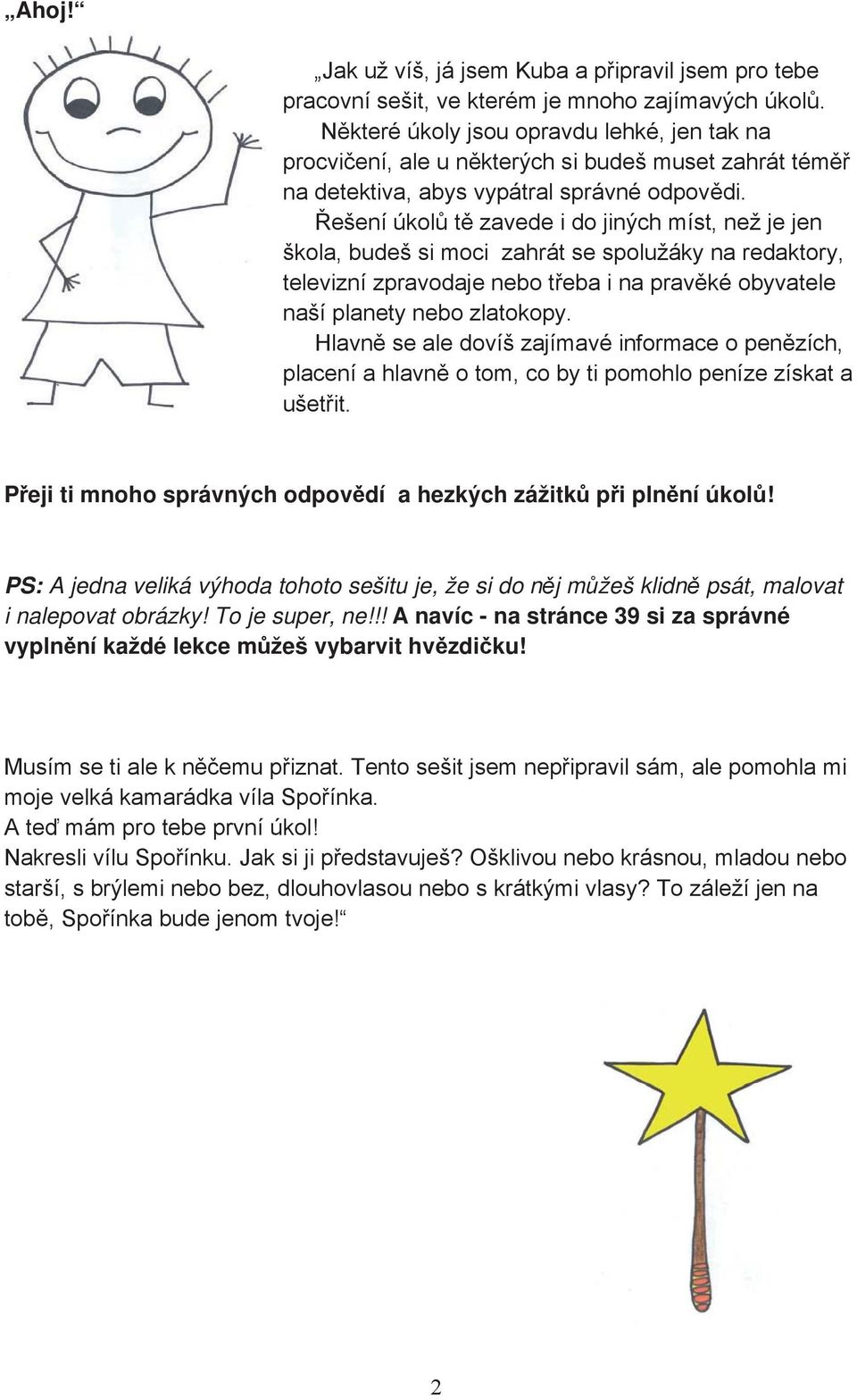 ešení úkol t zavede i do jiných míst, než je jen škola, budeš si moci zahrát se spolužáky na redaktory, televizní zpravodaje nebo t eba i na prav ké obyvatele naší planety nebo zlatokopy.