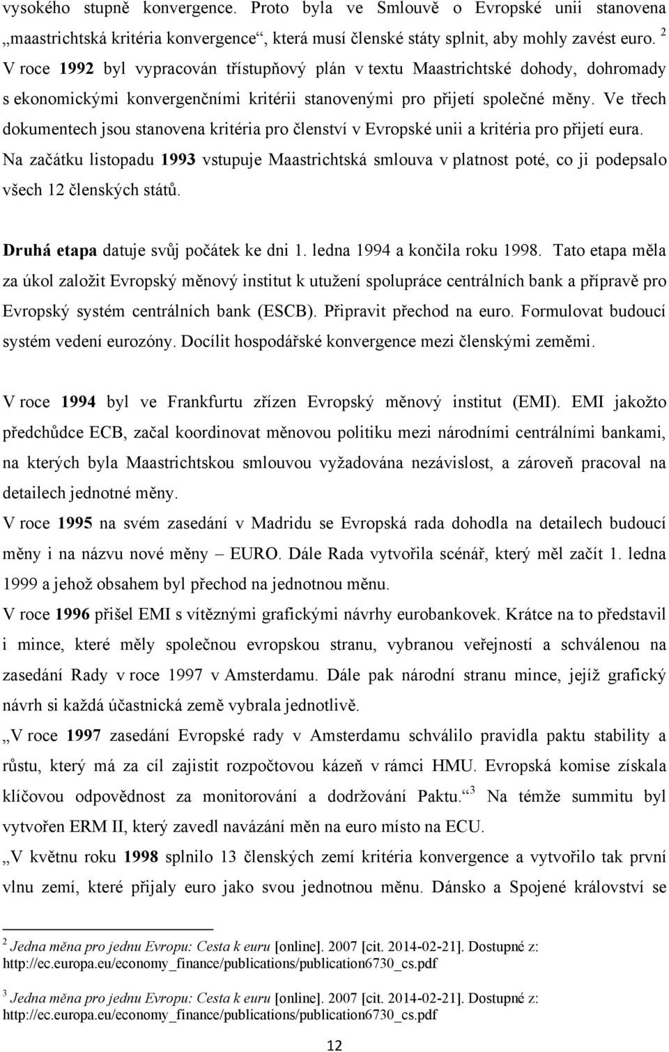 Ve třech dokumentech jsou stanovena kritéria pro členství v Evropské unii a kritéria pro přijetí eura.