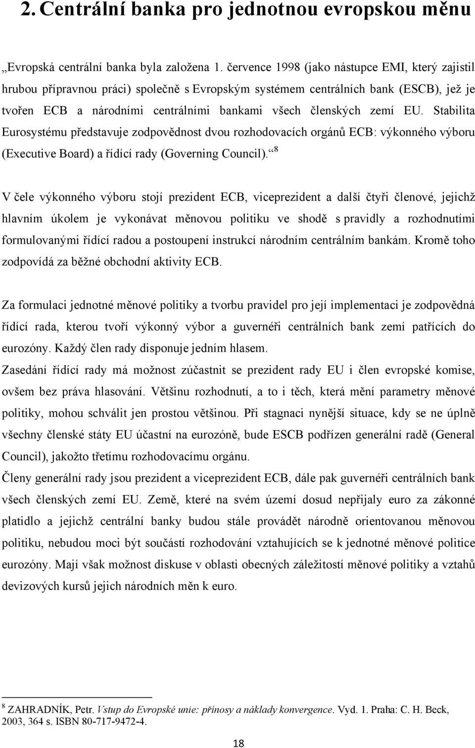 EU. Stabilita Eurosystému představuje zodpovědnost dvou rozhodovacích orgánů ECB: výkonného výboru (Executive Board) a řídící rady (Governing Council).