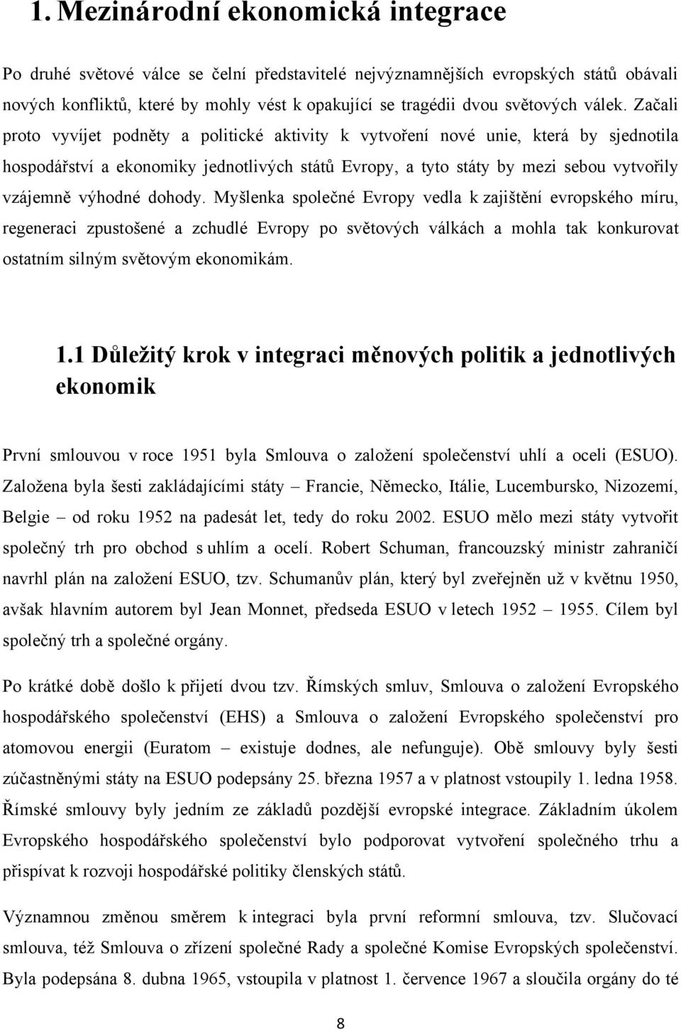 Začali proto vyvíjet podněty a politické aktivity k vytvoření nové unie, která by sjednotila hospodářství a ekonomiky jednotlivých států Evropy, a tyto státy by mezi sebou vytvořily vzájemně výhodné