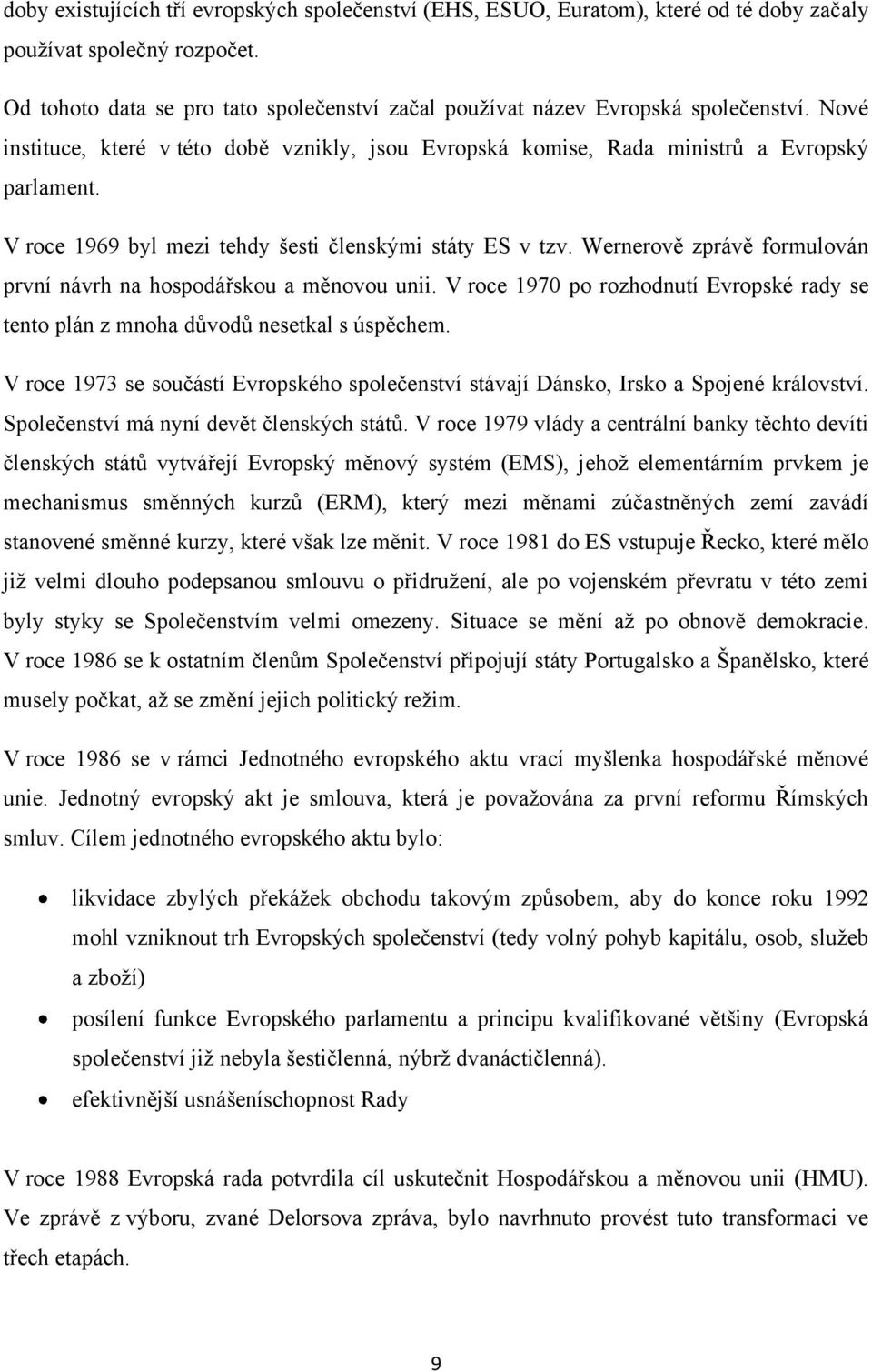 V roce 1969 byl mezi tehdy šesti členskými státy ES v tzv. Wernerově zprávě formulován první návrh na hospodářskou a měnovou unii.