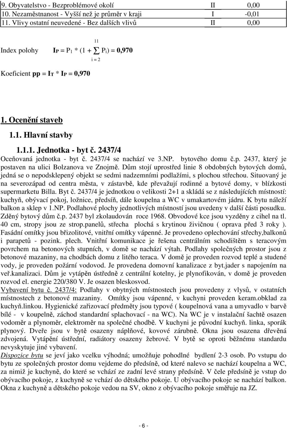 2437/4 Oceňovaná jednotka - byt č. 2437/4 se nachází ve 3.NP. bytového domu č.p. 2437, který je postaven na ulici Bolzanova ve Znojmě.