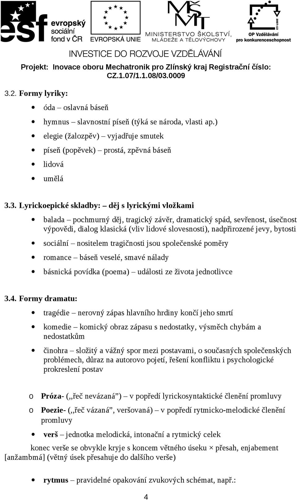 3. Lyrickepické skladby: děj s lyrickými vlžkami balada pchmurný děj, tragický závěr, dramatický spád, sevřenst, úsečnst výpvědi, dialg klasická (vliv lidvé slvesnsti), nadpřirzené jevy, bytsti