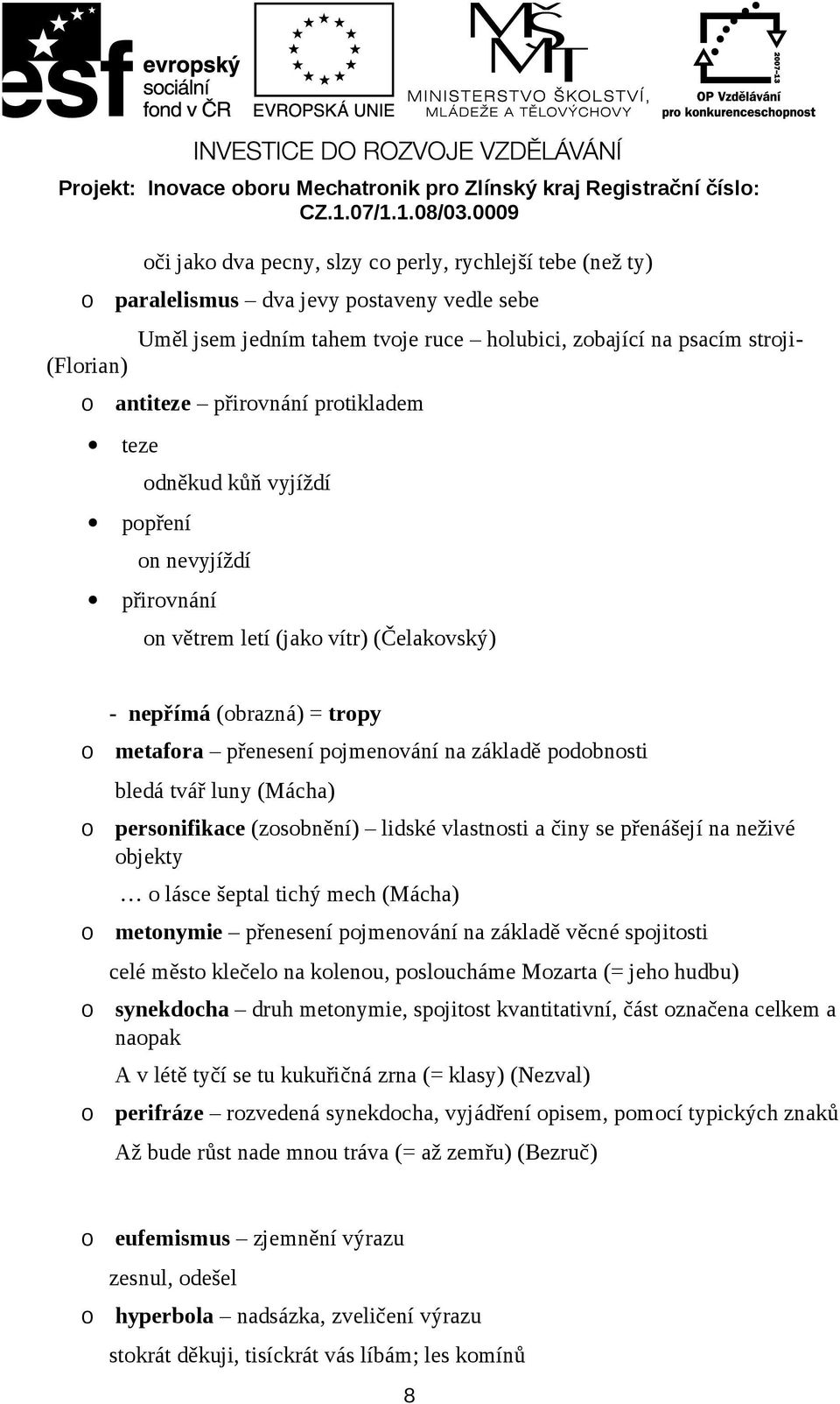 přenesení pjmenvání na základě pdbnsti bledá tvář luny (Mácha) persnifikace (zsbnění) lidské vlastnsti a činy se přenášejí na neživé bjekty lásce šeptal tichý mech (Mácha) metnymie přenesení