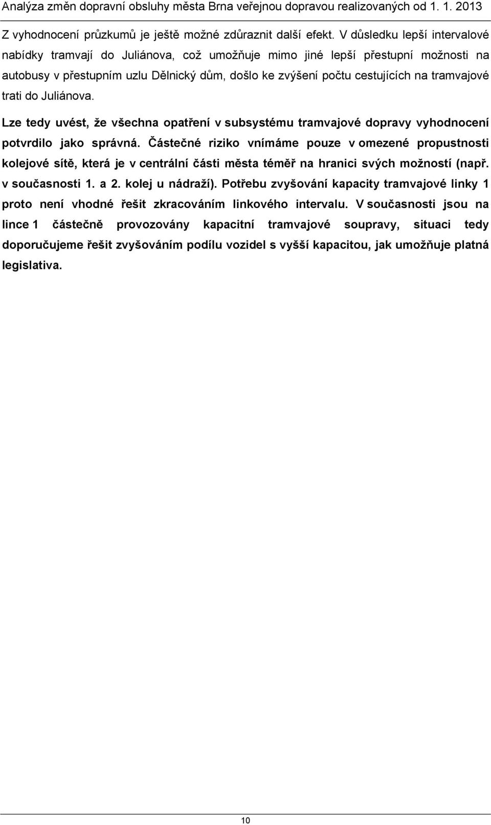 tramvajové trati do Juliánova. Lze tedy uvést, že všechna opatření v subsystému tramvajové dopravy vyhodnocení potvrdilo jako správná.