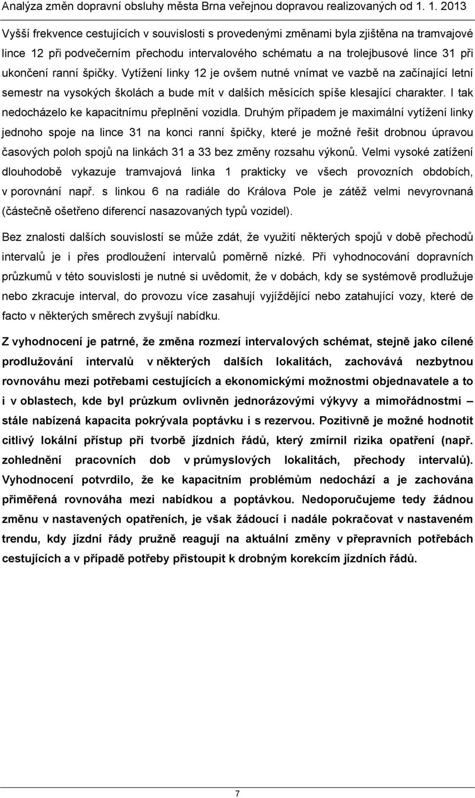 špičky. Vytížení linky je ovšem nutné vnímat ve vazbě na začínající letní semestr na vysokých školách a bude mít v dalších měsících spíše klesající charakter.