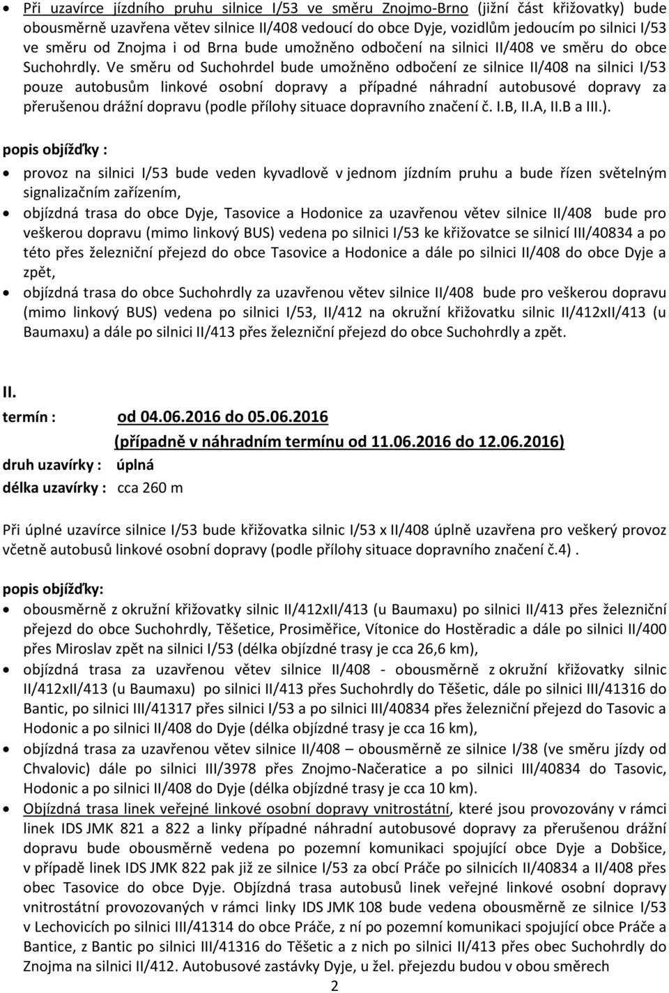 Ve směru od Suchohrdel bude umožněno odbočení ze silnice II/408 na silnici I/53 pouze autobusům linkové osobní dopravy a případné náhradní autobusové dopravy za přerušenou drážní dopravu (podle